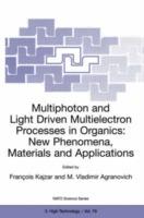 Multiphoton and Light Driven Multielectron Processes in Organics: New Phenomena, Materials and Applications: Proceedings of the NATO Advanced Research Workshop on Multiphoton and Light Driven Multielectron Processes in Organics: New Phenomena, Materials and Applications Menton, France 26–31 August 1999 - cover