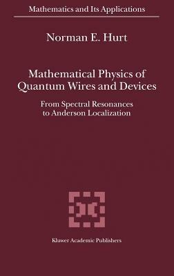 Mathematical Physics of Quantum Wires and Devices: From Spectral Resonances to Anderson Localization - N.E. Hurt - cover
