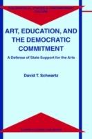 Art, Education, and the Democratic Commitment: A Defense of State Support for the Arts - D.T. Schwartz - cover