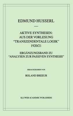 Aktive Synthesen: Aus der Vorlesung "Transzendentale Logik" 1920/21: Ergänzungsband zu “Analysen zur passiven Synthesis” - Edmund Husserl,Roland Breeur - cover