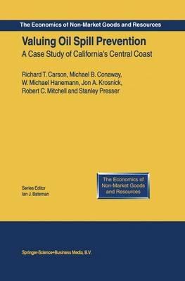 Valuing Oil Spill Prevention: A Case Study of California’s Central Coast - Richard T. Carson,Michael B. Conaway,W. Michael Hanemann - cover