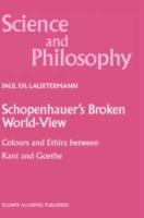 Schopenhauer’s Broken World-View: Colours and Ethics between Kant and Goethe - P.F. Lauxtermann - cover