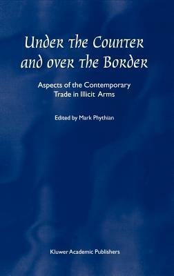 Under the Counter and Over the Border: Aspects of the Contemporary Trade in Illicit Arms - cover