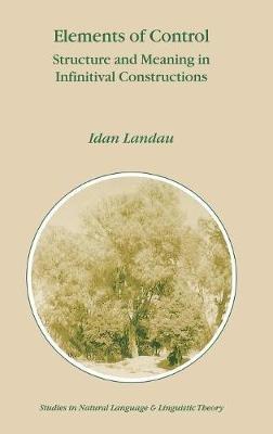 Elements of Control: Structure and Meaning in Infinitival Constructions - Idan Landau - cover