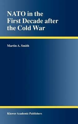 NATO in the First Decade after the Cold War - Martin A. Smith - cover
