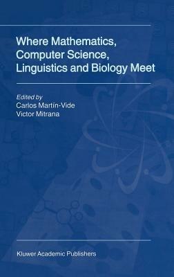 Where Mathematics, Computer Science, Linguistics and Biology Meet: Essays in honour of Gheorghe Paun - cover