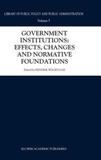 Government Institutions: Effects, Changes and Normative Foundations - cover