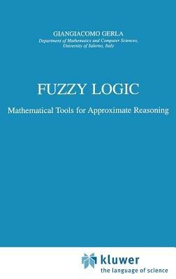 Fuzzy Logic: Mathematical Tools for Approximate Reasoning - G. Gerla - cover
