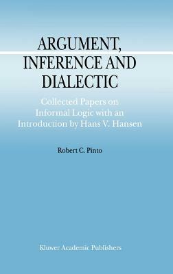 Argument, Inference and Dialectic: Collected Papers on Informal Logic with an Introduction by Hans V. Hansen - R.C. Pinto - cover