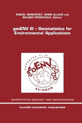 geoENV III — Geostatistics for Environmental Applications: Proceedings of the Third European Conference on Geostatistics for Environmental Applications held in Avignon, France, November 22–24, 2000 - cover