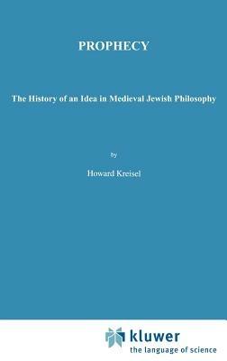 Prophecy: The History of an Idea in Medieval Jewish Philosophy - Howard Kreisel - cover