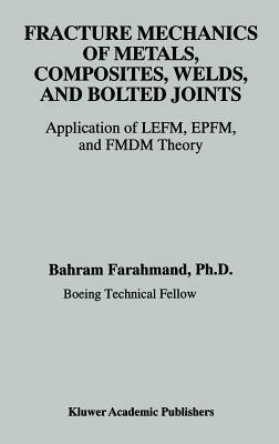 Fracture Mechanics of Metals, Composites, Welds, and Bolted Joints: Application of LEFM, EPFM, and FMDM Theory - Bahram Farahmand - cover