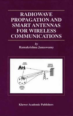 Radiowave Propagation and Smart Antennas for Wireless Communications - Ramakrishna Janaswamy - cover