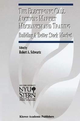 The Electronic Call Auction: Market Mechanism and Trading: Building a Better Stock Market - cover