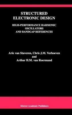 Structured Electronic Design: High-Performance Harmonic Oscillators and Bandgap References - Arie van Staveren,Chris J.M. Verhoeven,Arthur H.M. van Roermund - cover