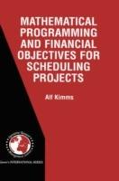 Mathematical Programming and Financial Objectives for Scheduling Projects - Alf Kimms - cover