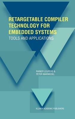 Retargetable Compiler Technology for Embedded Systems: Tools and Applications - Rainer Leupers,Peter Marwedel - cover