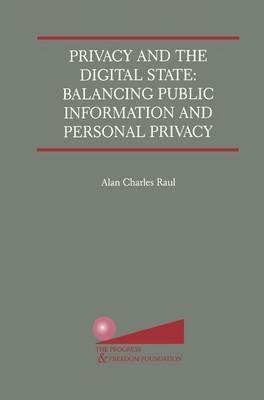 Privacy and the Digital State: Balancing Public Information and Personal Privacy - Alan Charles Raul - cover