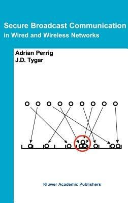 Secure Broadcast Communication: In Wired and Wireless Networks - Adrian Perrig,J.D. Tygar - cover