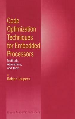 Code Optimization Techniques for Embedded Processors: Methods, Algorithms, and Tools - Rainer Leupers - cover