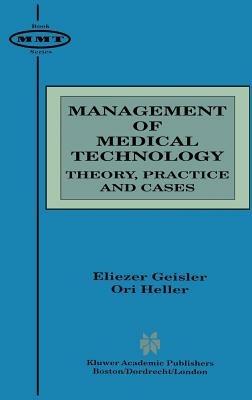 Management of Medical Technology: Theory, Practice and Cases - Eliezer Geisler,Ori Heller - cover