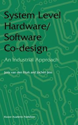 System Level Hardware/Software Co-Design: An Industrial Approach - Joris van den Hurk,Jochen A.G. Jess - cover