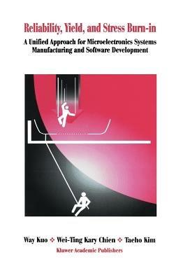 Reliability, Yield, and Stress Burn-In: A Unified Approach for Microelectronics Systems Manufacturing & Software Development - Way Kuo,Wei-Ting Kary Chien,Taeho Kim - cover