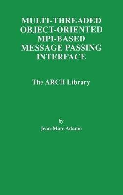 Multi-Threaded Object-Oriented MPI-Based Message Passing Interface: The ARCH Library - Jean-Marc Adamo - cover