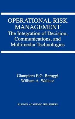 Operational Risk Management: The Integration of Decision, Communications, and Multimedia Technologies - Giampiero Beroggi,W.A. Wallace - cover