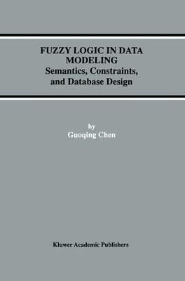 Fuzzy Logic in Data Modeling: Semantics, Constraints, and Database Design - Guoqing Chen - cover