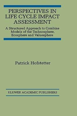 Perspectives in Life Cycle Impact Assessment: A Structured Approach to Combine Models of the Technosphere, Ecosphere and Valuesphere - Patrick Hofstetter - cover