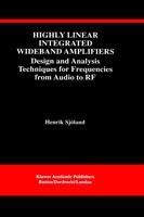 Highly Linear Integrated Wideband Amplifiers: Design and Analysis Techniques for Frequencies from Audio to RF - Henrik Sjöland - cover