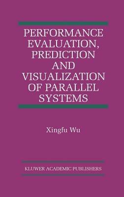 Performance Evaluation, Prediction and Visualization of Parallel Systems - Xingfu Wu - cover