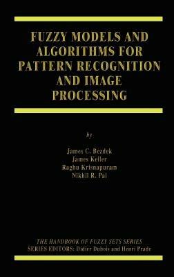 Fuzzy Models and Algorithms for Pattern Recognition and Image Processing - James C. Bezdek,James Keller,Raghu Krisnapuram - cover