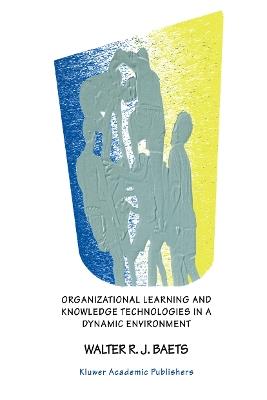 Organizational Learning and Knowledge Technologies in a Dynamic Environment - Walter R.J. Baets - cover