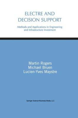 Electre and Decision Support: Methods and Applications in Engineering and Infrastructure Investment - Martin Gerard Rogers,Michael Bruen,Lucien-Yves Maystre - cover