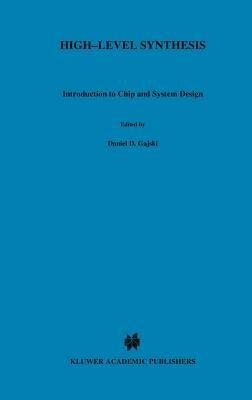 High — Level Synthesis: Introduction to Chip and System Design - Daniel D. Gajski,Nikil D. Dutt,Allen C-H Wu - cover