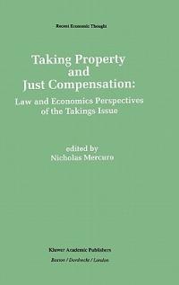 Taking Property and Just Compensation: Law and Economics Perspectives of the Takings Issue - cover