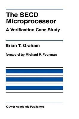 The SECD Microprocessor: A Verification Case Study - Brian T. Graham - cover