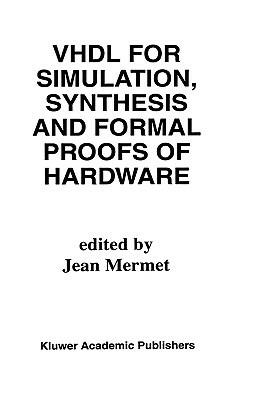 VHDL for Simulation, Synthesis and Formal Proofs of Hardware - cover