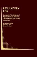 Regulatory Risk: Economic Principles and Applications to Natural Gas Pipelines and Other Industries - A. Lawrence Kolbe,William B. Tye,Stewart C. Myers - cover
