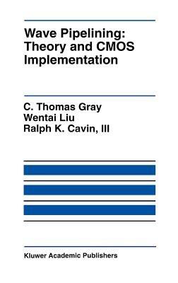 Wave Pipelining: Theory and CMOS Implementation - C. Thomas Gray,Wentai Liu,Ralph K. Cavin, III - cover