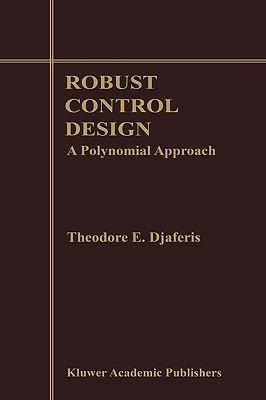 Robust Control Design: A Polynomial Approach - Theodore E. Djaferis - cover