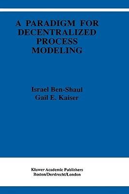 A Paradigm for Decentralized Process Modeling - I. Ben-Shaul,Gail E. Kaiser - cover