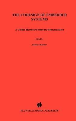 The Codesign of Embedded Systems: A Unified Hardware/Software Representation: A Unified Hardware/Software Representation - Sanjaya Kumar,James H. Aylor,Barry W. Johnson - cover