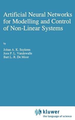 Artificial Neural Networks for Modelling and Control of Non-Linear Systems - Johan A.K. Suykens,Joos P.L. Vandewalle,B.L. de Moor - cover