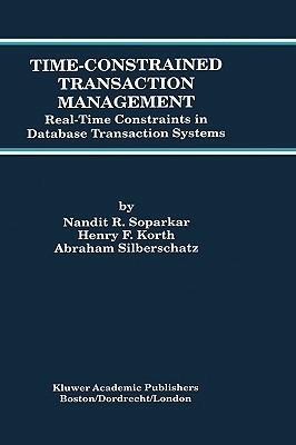 Time-Constrained Transaction Management: Real-Time Constraints in Database Transaction Systems - Nandit R. Soparkar,Henry F. Korth,Abraham Silberschatz - cover