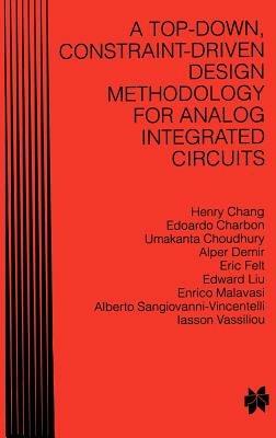 A Top-Down, Constraint-Driven Design Methodology for Analog Integrated Circuits - Henry Chang,Edoardo Charbon,Umakanta Choudhury - cover