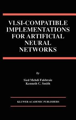 VLSI — Compatible Implementations for Artificial Neural Networks - Sied Mehdi Fakhraie,Kenneth C. Smith - cover