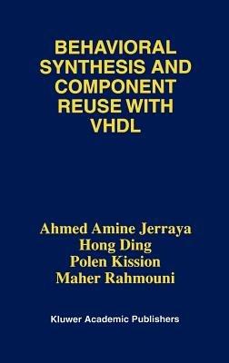 Behavioral Synthesis and Component Reuse with VHDL - Ahmed Amine Jerraya,Hong Ding,Polen Kission - cover